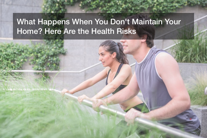 What Happens When You Don’t Maintain Your Home? Here Are the Health Risks