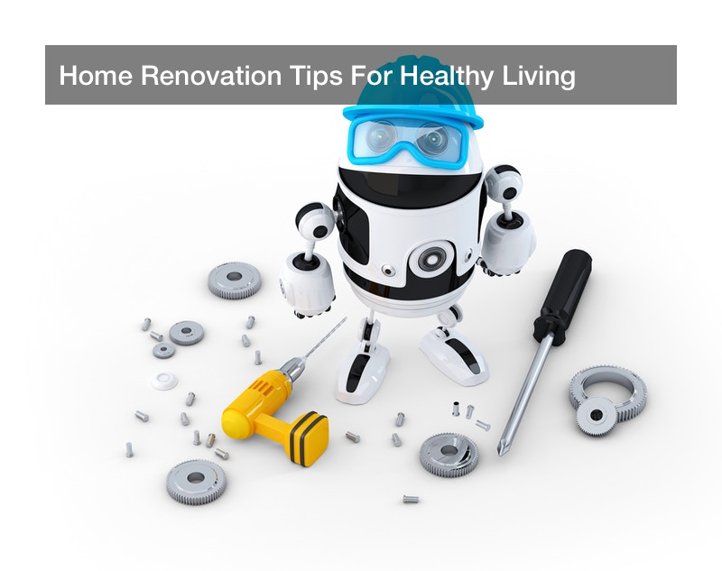 Home Renovation Tips For Healthy Living