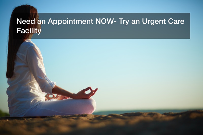 Need an Appointment NOW? Try an Urgent Care Facility