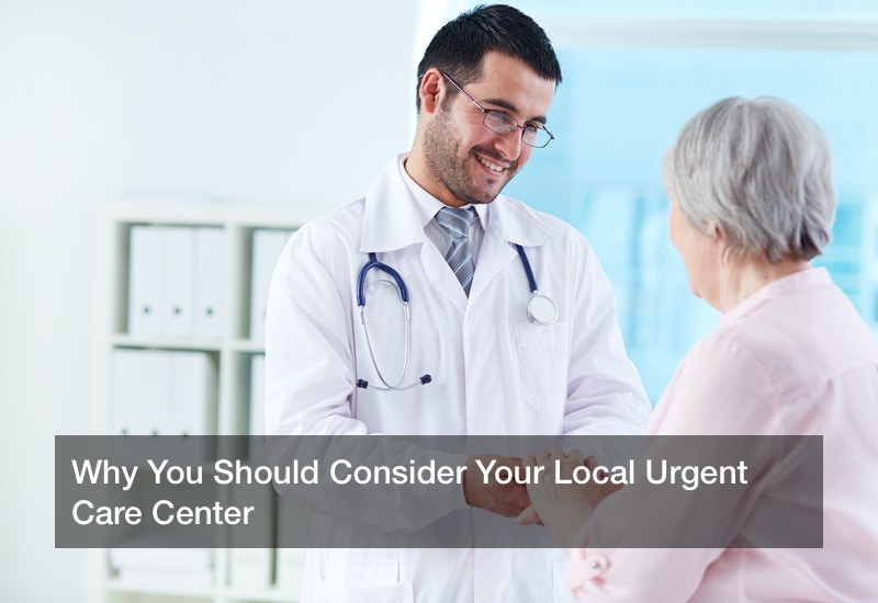 Why You Should Consider Your Local Urgent Care Center