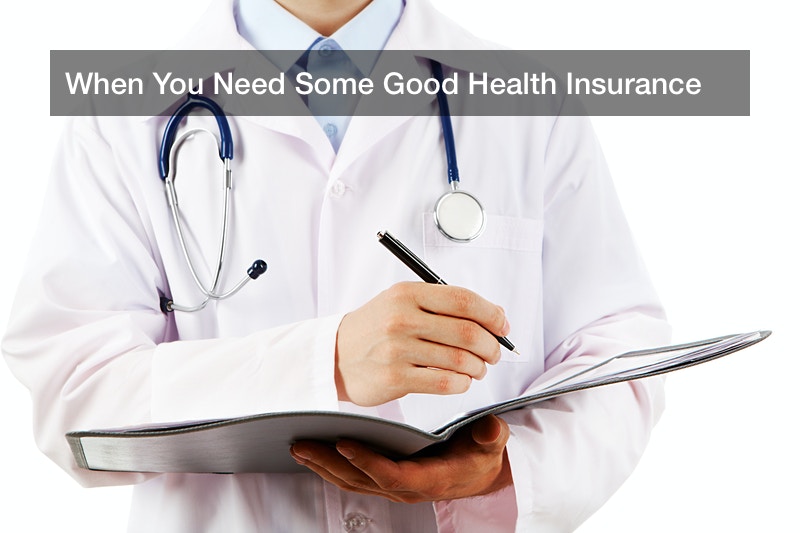 When You Need Some Good Health Insurance