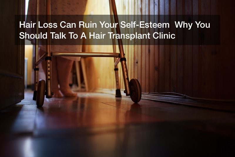 Hair Loss Can Ruin Your Self-Esteem Why You Should Talk To A Hair Transplant Clinic