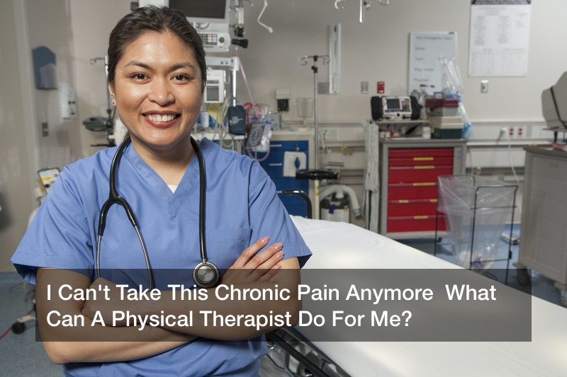 I Can’t Take This Chronic Pain Anymore What Can A Physical Therapist Do For Me?