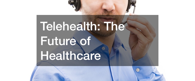 Telehealth The Future of Healthcare