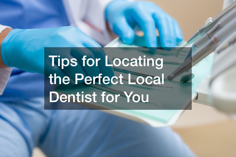 Tips for Locating the Perfect Local Dentist for You