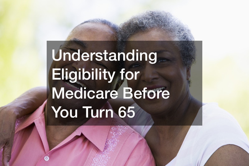 Understanding Eligibility for Medicare Before You Turn 65