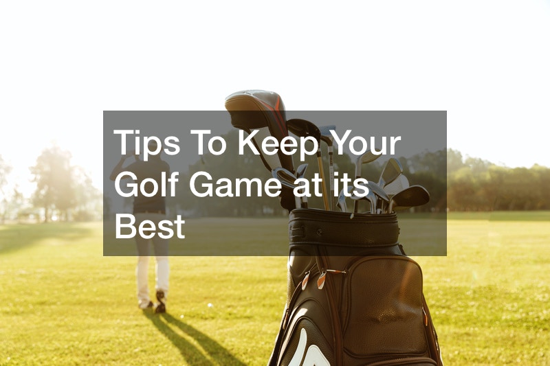 Tips To Keep Your Golf Game at its Best