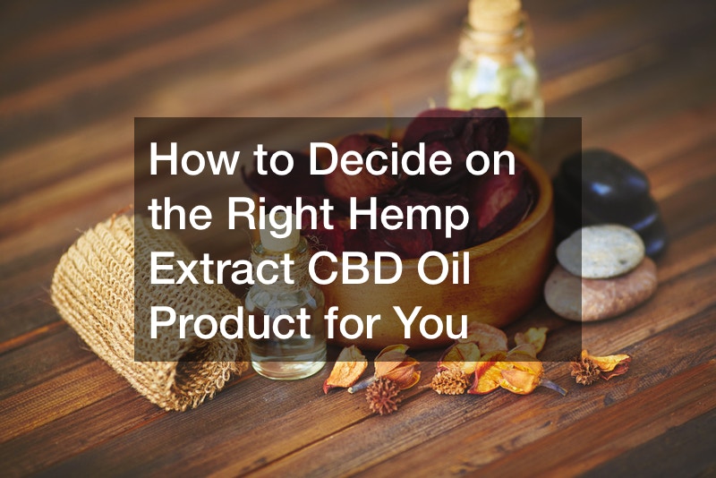 How to Decide on the Right Hemp Extract CBD Oil Product for You