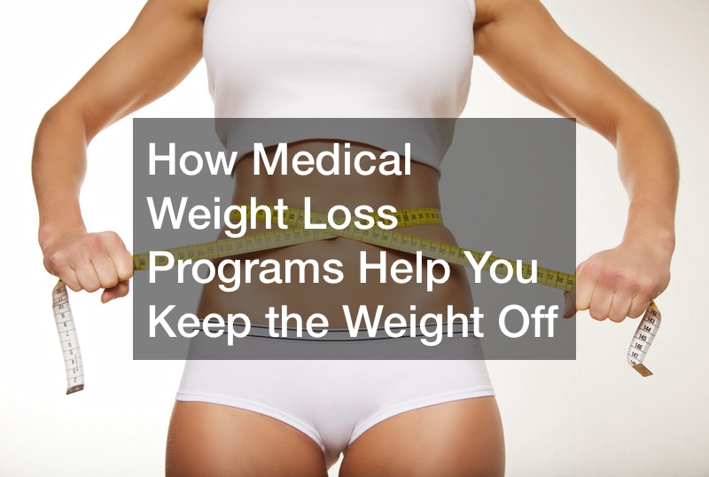 How Medical Weight Loss Programs Help You Keep the Weight Off