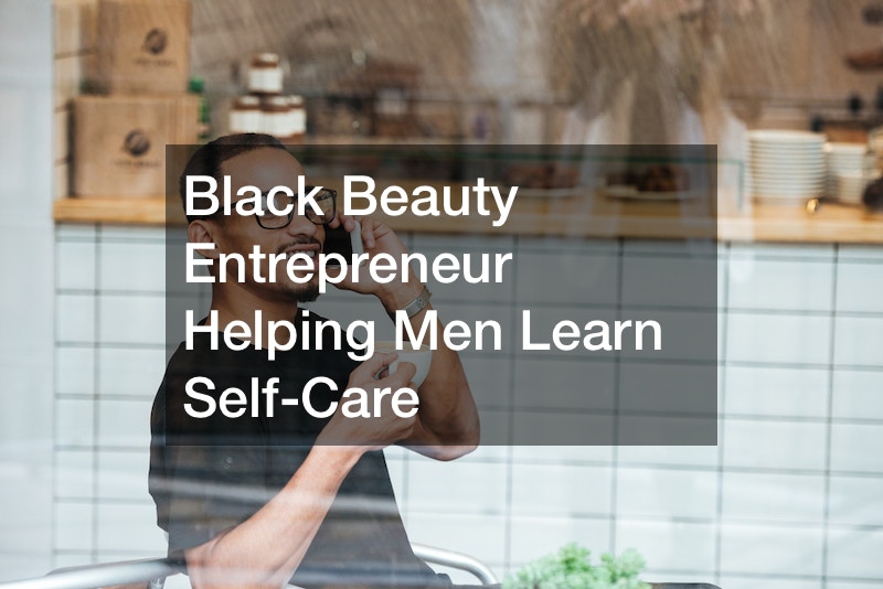 Black Beauty Entrepreneur Helping Men Learn Self-Care