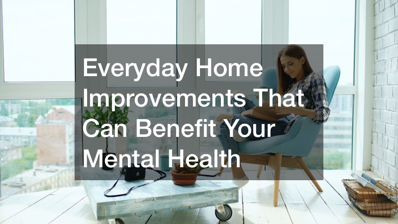 Everyday Home Improvements That Can Benefit Your Mental Health