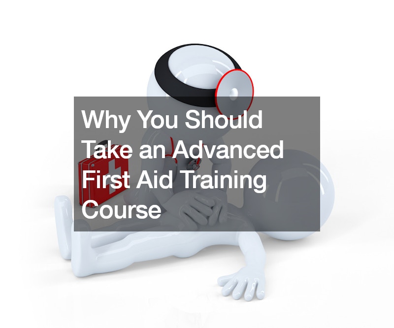 Why You Should Take an Advanced First Aid Training Course