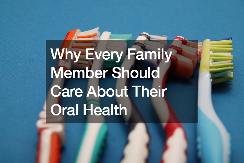 Why Every Family Member Should Care About Their Oral Health