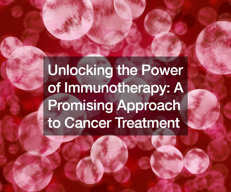 Unlocking the Power of Immunotherapy A Promising Approach to Cancer Treatment