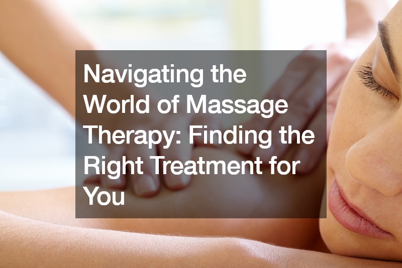 Navigating the World of Massage Therapy Finding the Right Treatment for You