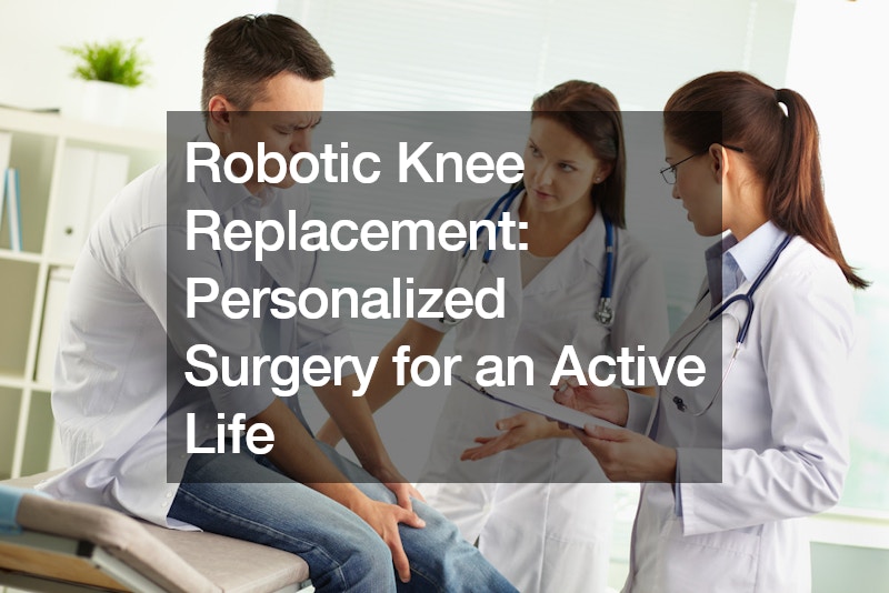 Robotic Knee Replacement Personalized Surgery for an Active Life