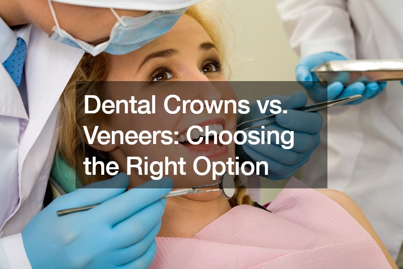 Dental Crowns vs. Veneers Choosing the Right Option