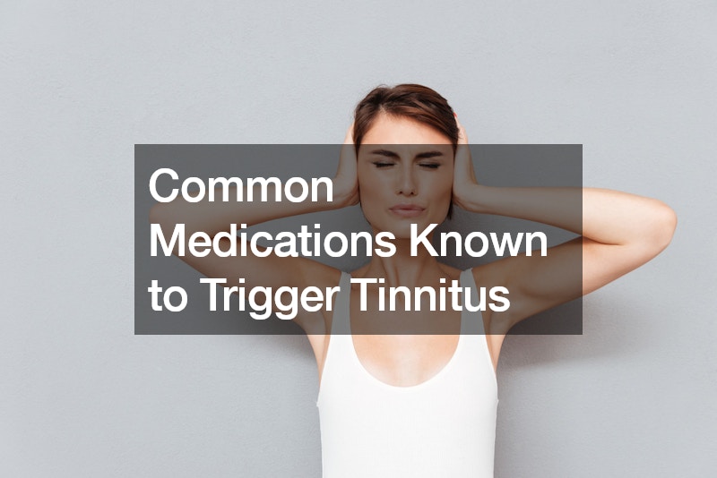 Common Medications Known to Trigger Tinnitus