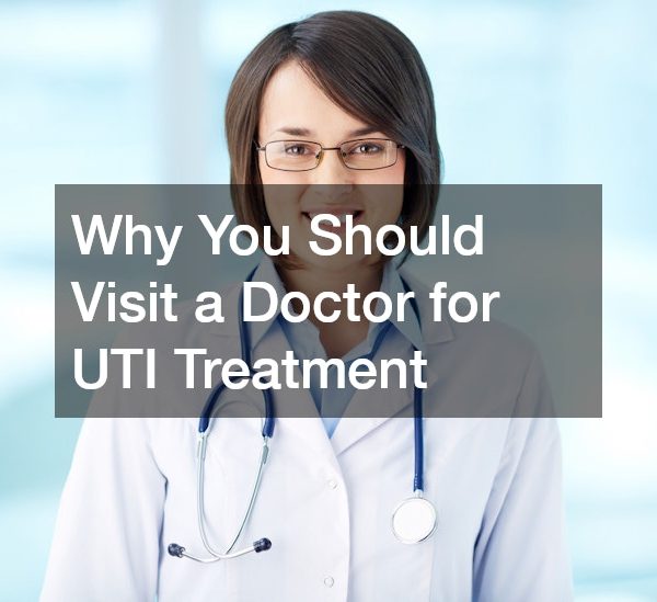 Why You Should Visit a Doctor for UTI Treatment