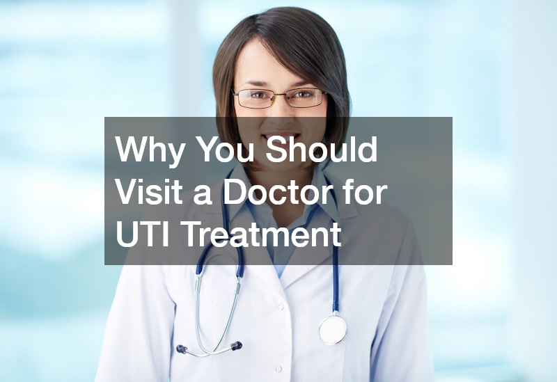 Why You Should Visit a Doctor for UTI Treatment