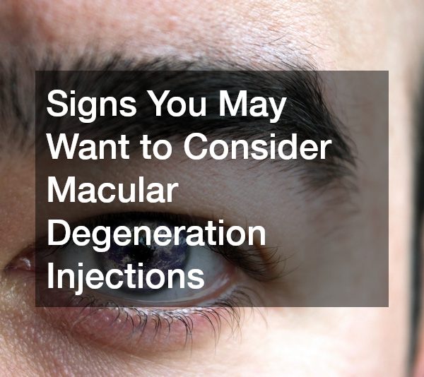 Signs You May Want to Consider Macular Degeneration Injections