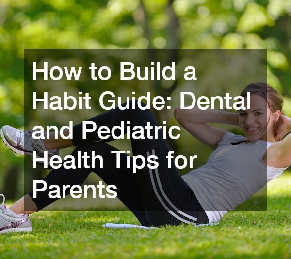 How to Build a Habit Guide Dental and Pediatric Health Tips for Parents