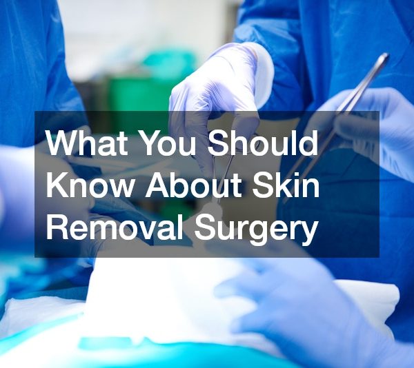 What You Should Know About Skin Removal Surgery